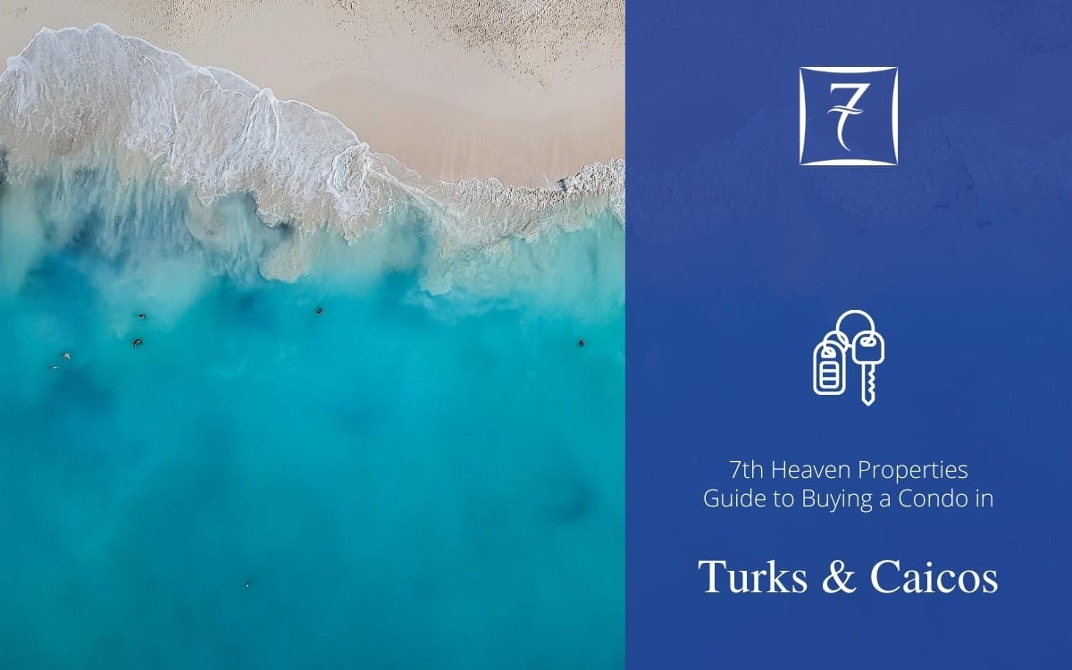 The 7th Heaven Properties guide to buying a condo in the Turks & Caicos Islands